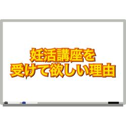 妊活講座を受けて欲しい理由