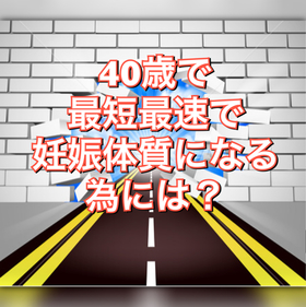 40歳で最短最速で妊娠体質に