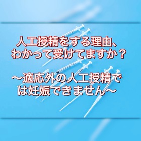 人工授精をする理由、わかって受けてますか？〜適応外の人工授精では妊娠できません〜