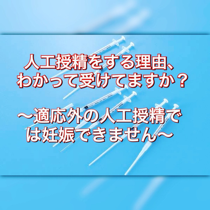 人工授精をする理由、わかって受けてますか？〜適応外の人工授精では妊娠できません〜